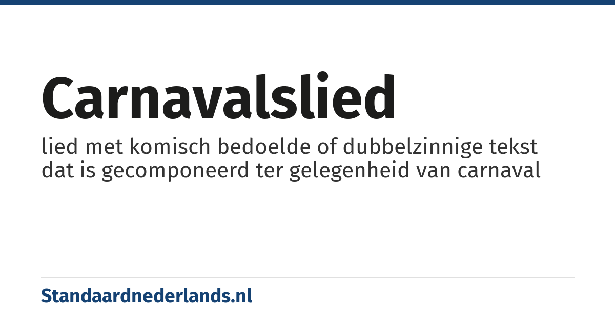 carnavalslied: lied met komisch bedoelde of dubbelzinnige tekst dat is gecomponeerd ter gelegenheid van carnaval