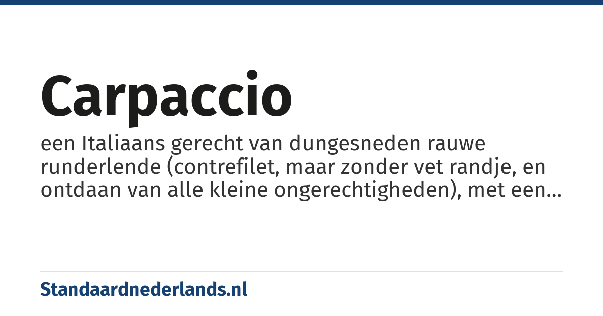 carpaccio: een Italiaans gerecht van dungesneden rauwe runderlende (contrefilet, maar zonder vet randje, en ontdaan van alle kleine ongerechtigheden), met een dressing van mayonaise met wat citroensap, worcestersaus, melk, zout en peper