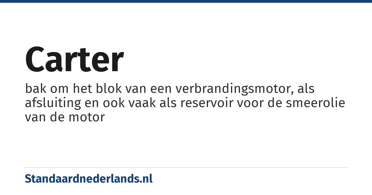 carter: bak om het blok van een verbrandingsmotor, als afsluiting en ook vaak als reservoir voor de smeerolie van de motor
