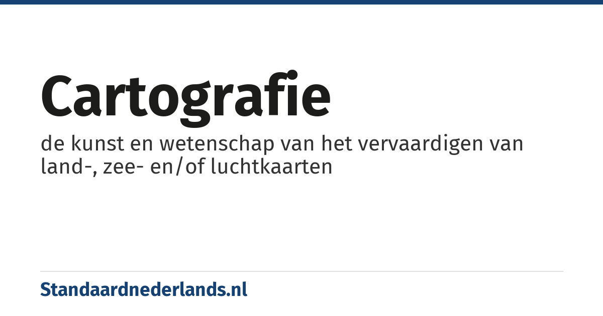 cartografie: de kunst en wetenschap van het vervaardigen van land-, zee- en/of luchtkaarten