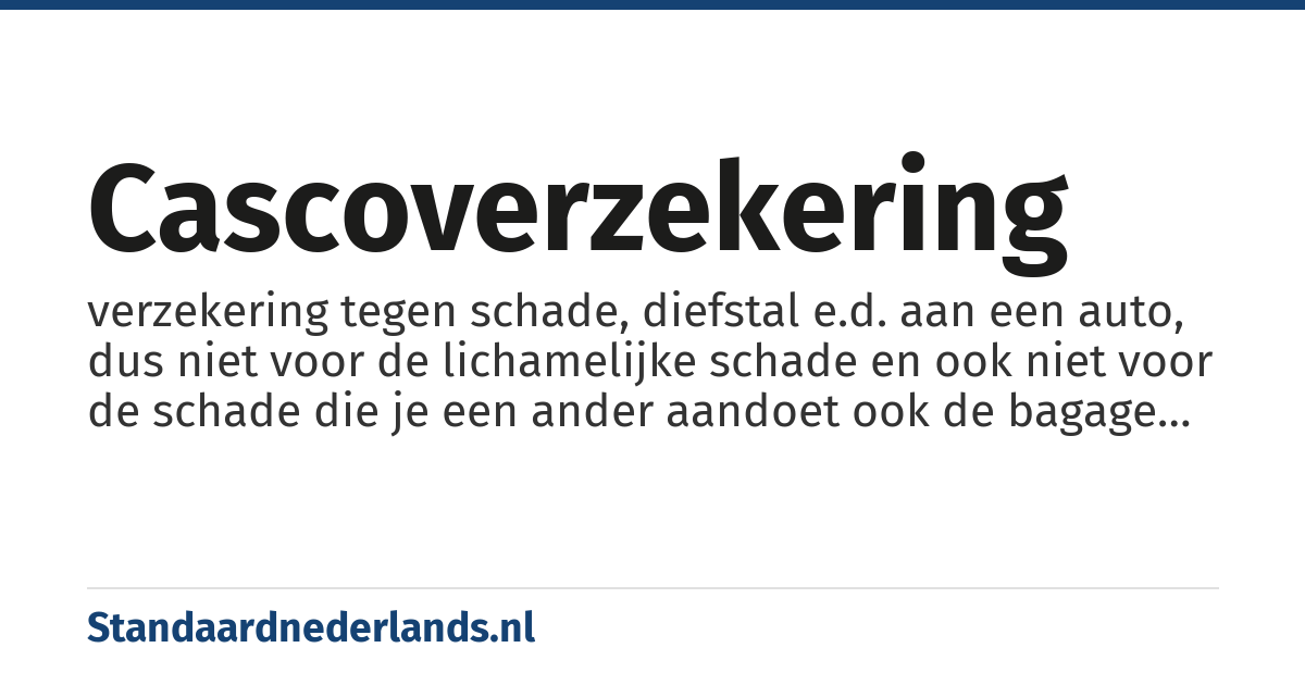 cascoverzekering: verzekering tegen schade, diefstal e.d. aan een auto, dus niet voor de lichamelijke schade en ook niet voor de schade die je een ander aandoet ook de bagage is niet meeverzekerd