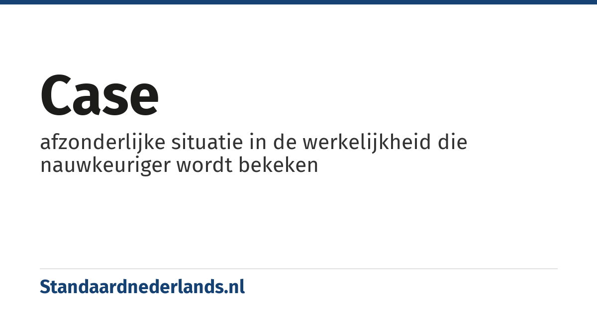 case: afzonderlijke situatie in de werkelijkheid die nauwkeuriger wordt bekeken