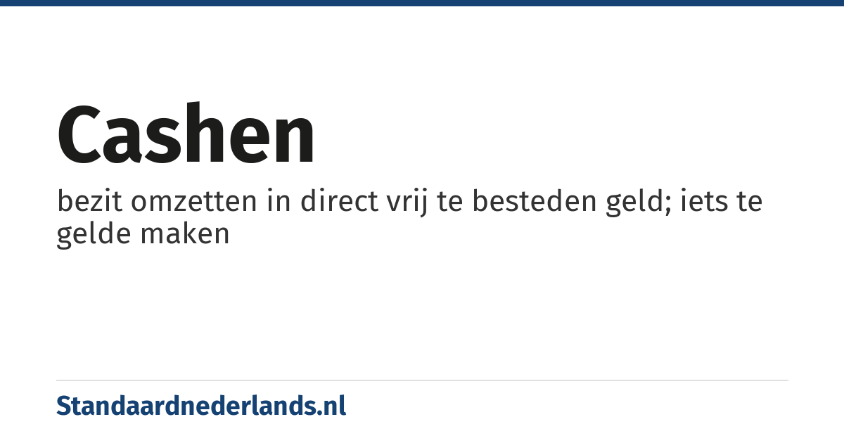 cashen: bezit omzetten in direct vrij te besteden geld; iets te gelde maken