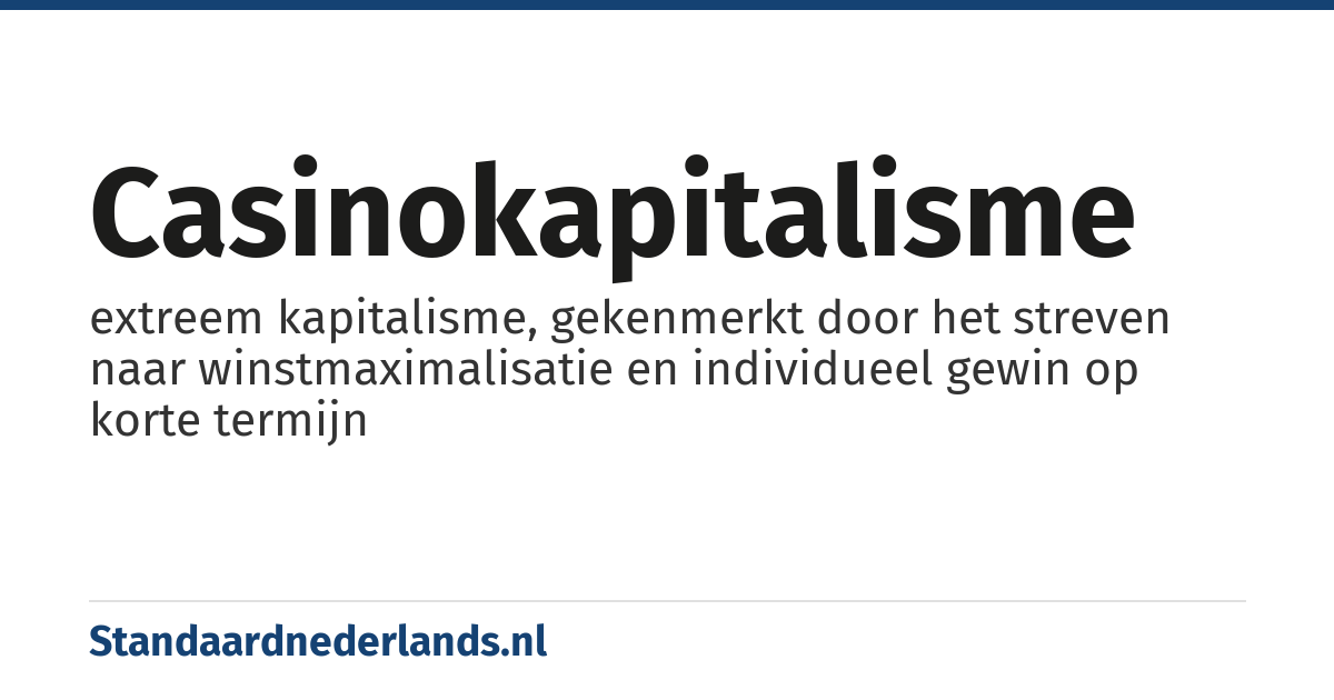 casinokapitalisme: extreem kapitalisme, gekenmerkt door het streven naar winstmaximalisatie en individueel gewin op korte termijn