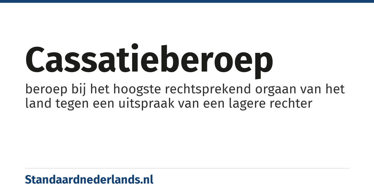 cassatieberoep: beroep bij het hoogste rechtsprekend orgaan van het land tegen een uitspraak van een lagere rechter