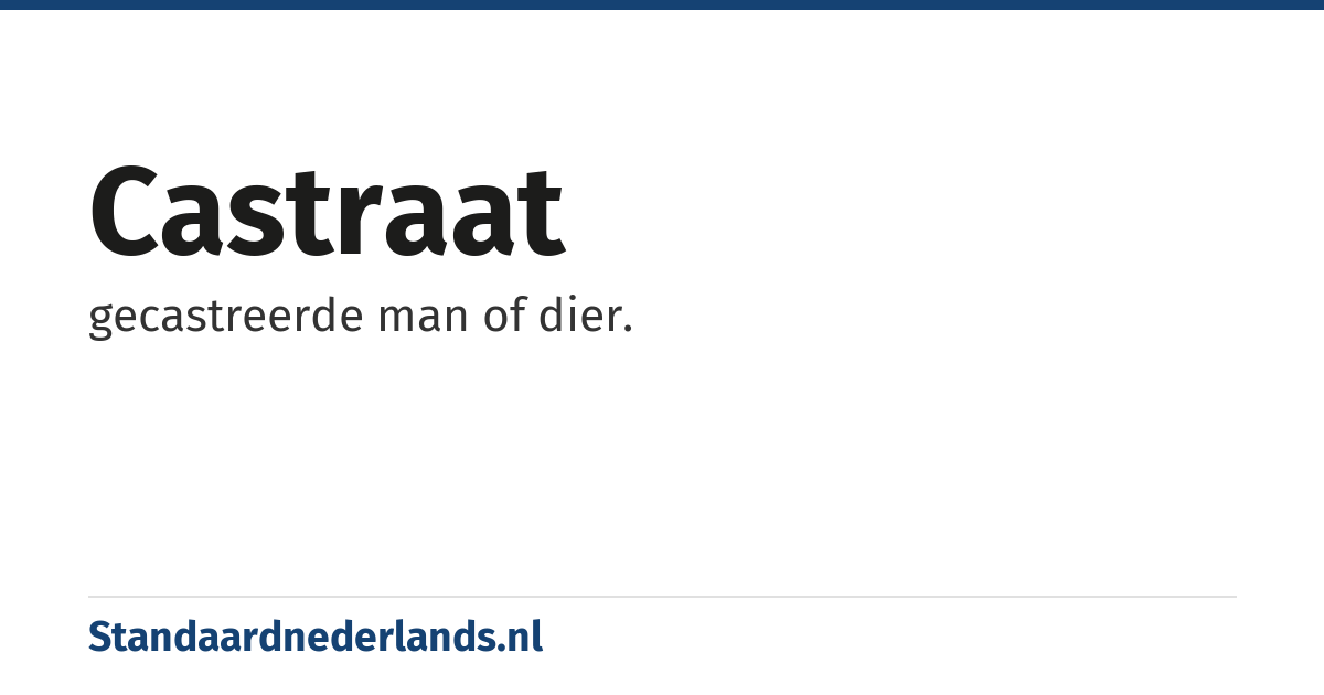 castraat: gecastreerde man of dier.