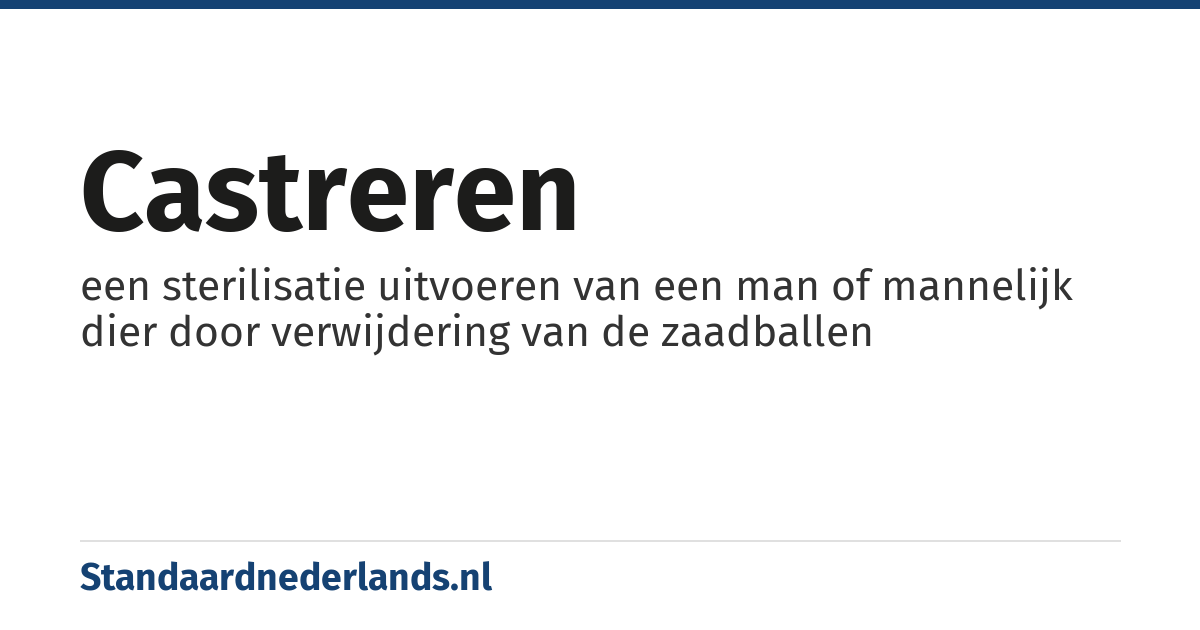 castreren: een sterilisatie uitvoeren van een man of mannelijk dier door verwijdering van de zaadballen