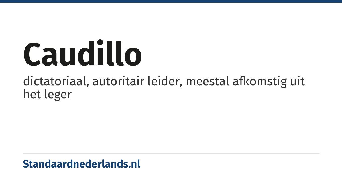 caudillo: dictatoriaal, autoritair leider, meestal afkomstig uit het leger