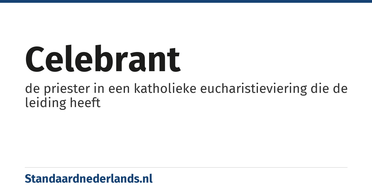celebrant: de priester in een katholieke eucharistieviering die de leiding heeft