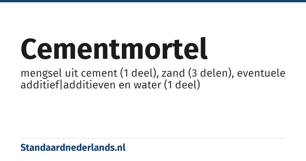 cementmortel: mengsel uit cement (1 deel), zand (3 delen), eventuele additief|additieven en water (1 deel)