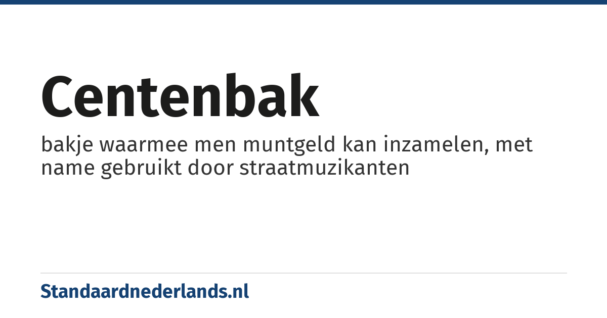 centenbak: bakje waarmee men muntgeld kan inzamelen, met name gebruikt door straatmuzikanten