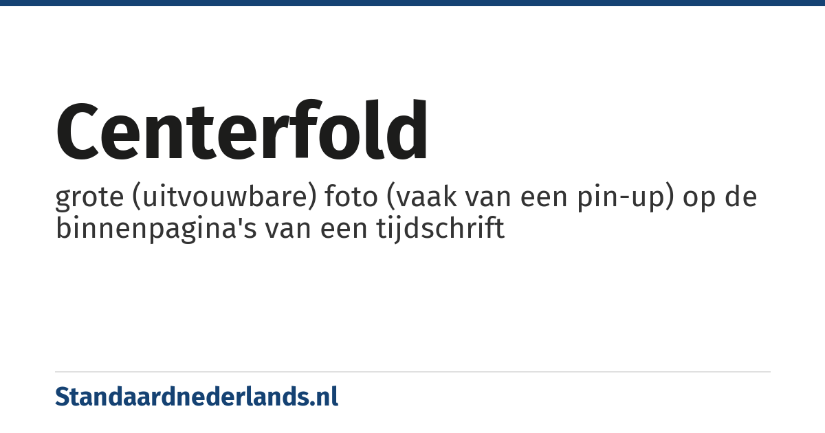 centerfold: grote (uitvouwbare) foto (vaak van een pin-up) op de binnenpagina's van een tijdschrift