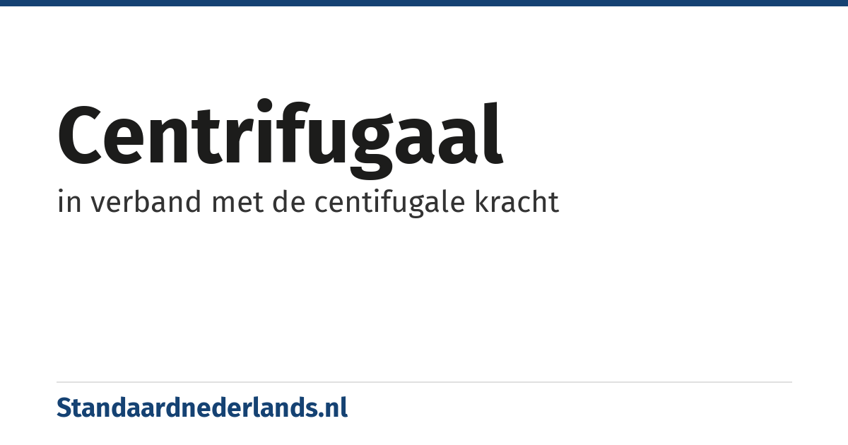 centrifugaal: in verband met de centifugale kracht
