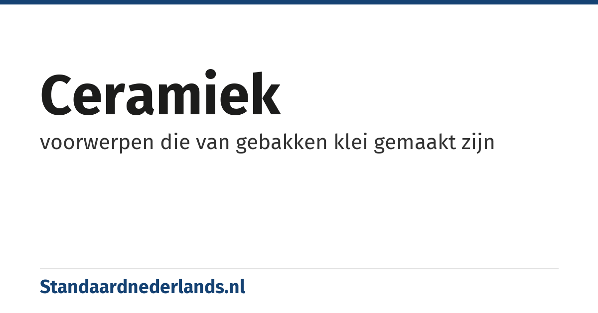 ceramiek: voorwerpen die van gebakken klei gemaakt zijn