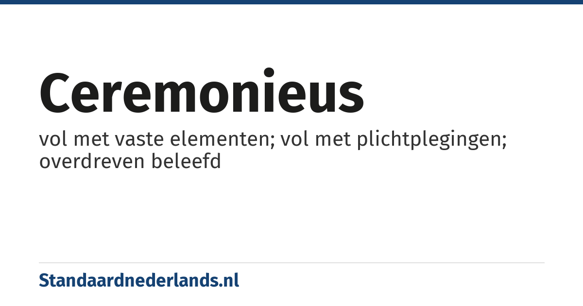 ceremonieus: vol met vaste elementen; vol met plichtplegingen; overdreven beleefd