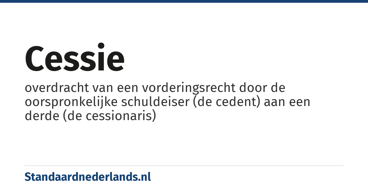 cessie: overdracht van een vorderingsrecht door de oorspronkelijke schuldeiser (de cedent) aan een derde (de cessionaris)