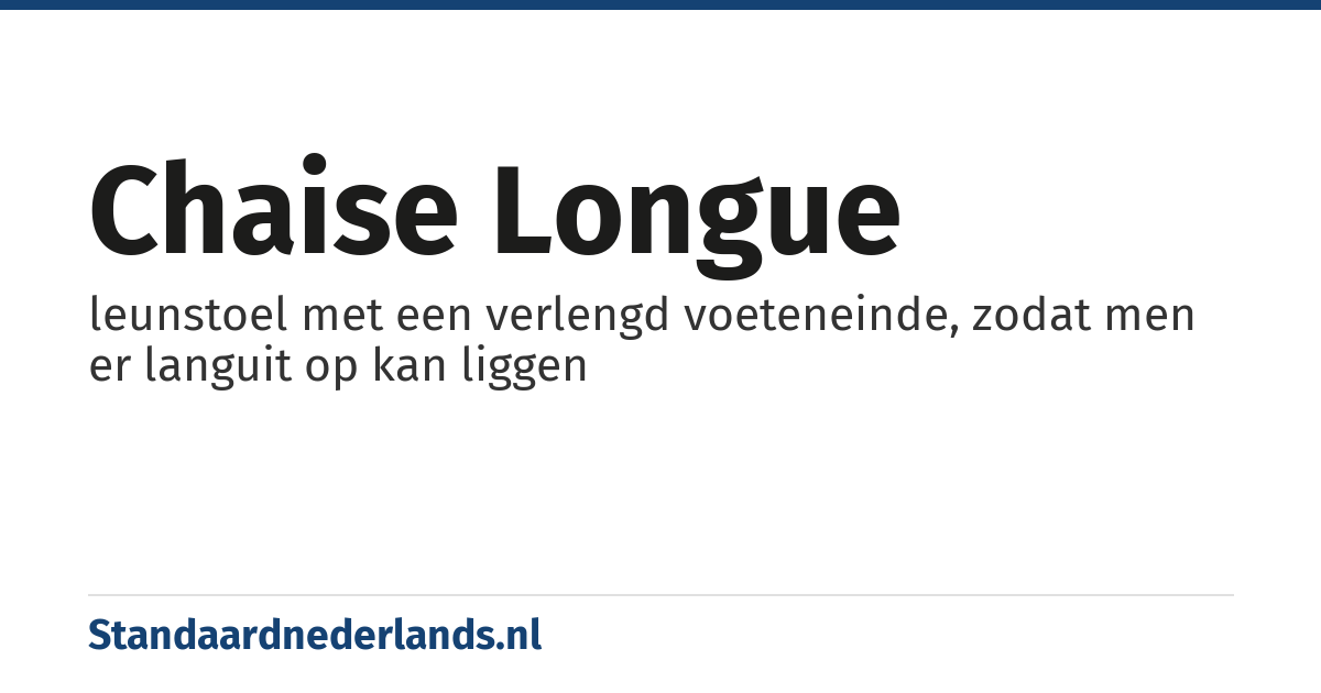 chaise longue: leunstoel met een verlengd voeteneinde, zodat men er languit op kan liggen