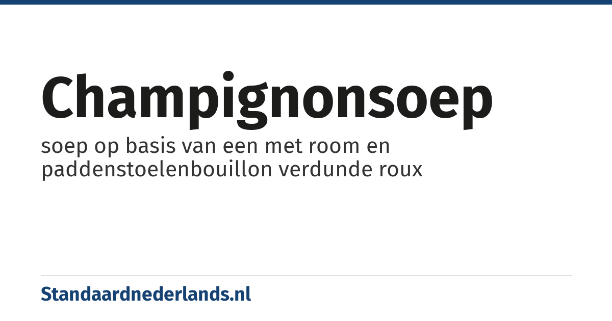 champignonsoep: soep op basis van een met room en paddenstoelenbouillon verdunde roux