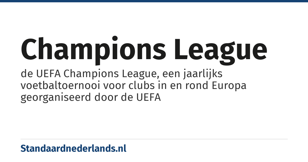Champions League: de UEFA Champions League, een jaarlijks voetbaltoernooi voor clubs in en rond Europa georganiseerd door de UEFA