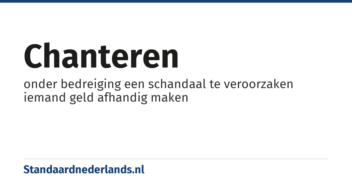 chanteren: onder bedreiging een schandaal te veroorzaken iemand geld afhandig maken