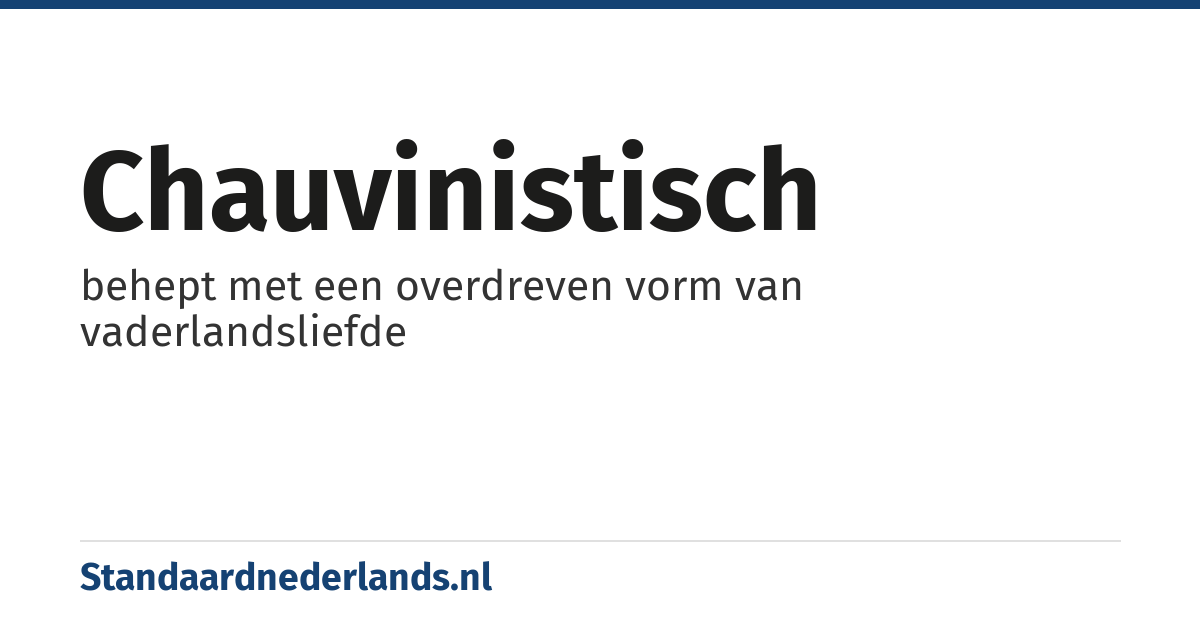 chauvinistisch: behept met een overdreven vorm van vaderlandsliefde