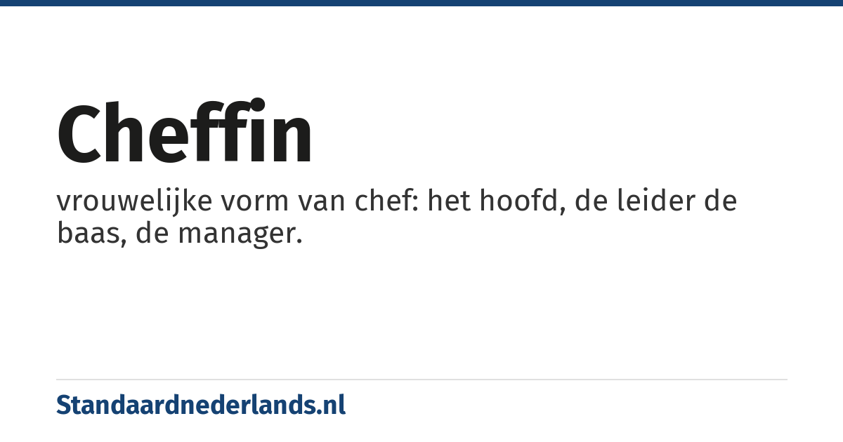 cheffin: vrouwelijke vorm van chef: het hoofd, de leider de baas, de manager.