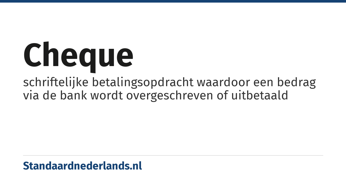cheque: schriftelijke betalingsopdracht waardoor een bedrag via de bank wordt overgeschreven of uitbetaald