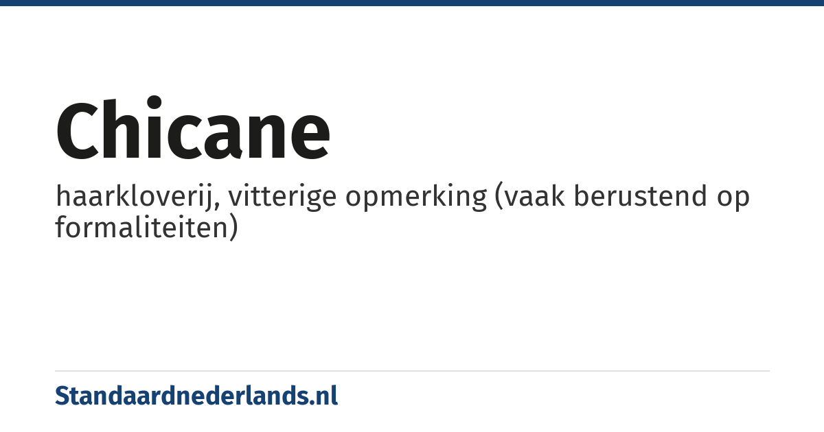 chicane: haarkloverij, vitterige opmerking (vaak berustend op formaliteiten)