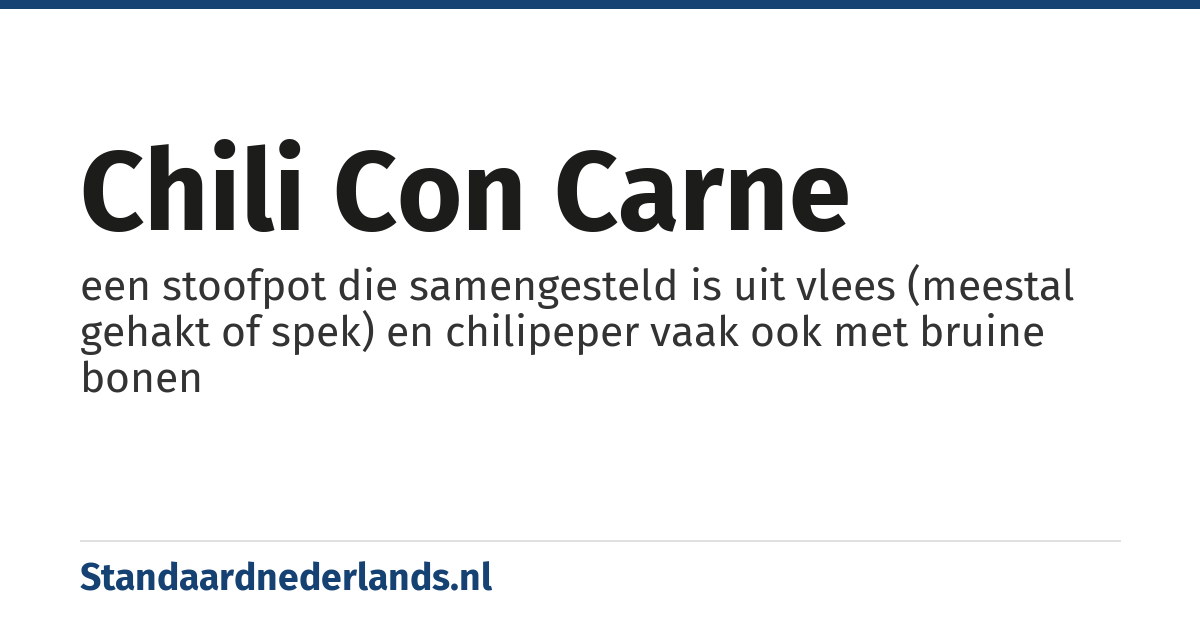 chili con carne: een stoofpot die samengesteld is uit vlees (meestal gehakt of spek) en chilipeper vaak ook met bruine bonen