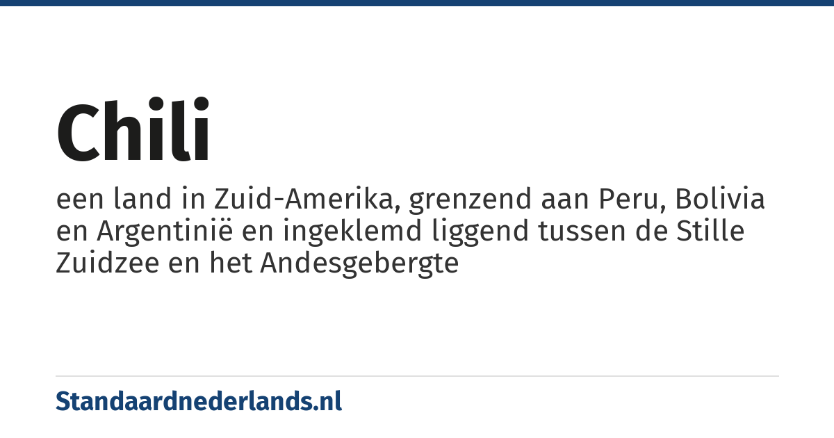 Chili: een land in Zuid-Amerika, grenzend aan Peru, Bolivia en Argentinië en ingeklemd liggend tussen de Stille Zuidzee en het Andesgebergte
