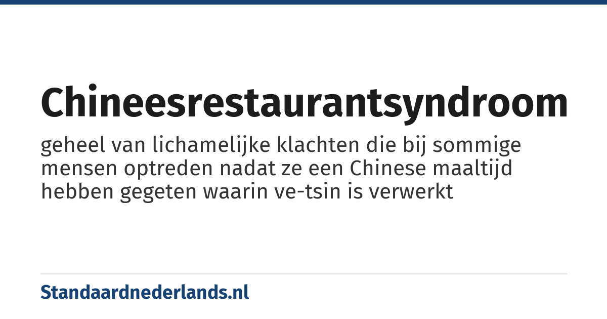 chineesrestaurantsyndroom: geheel van lichamelijke klachten die bij sommige mensen optreden nadat ze een Chinese maaltijd hebben gegeten waarin ve-tsin is verwerkt