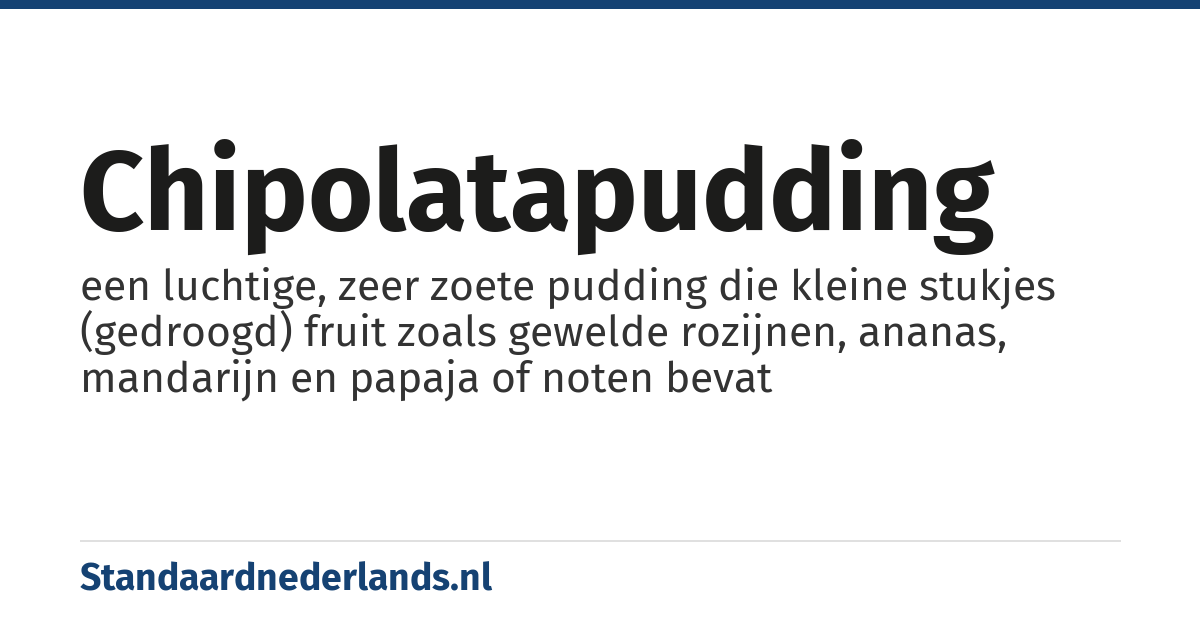 chipolatapudding: een luchtige, zeer zoete pudding die kleine stukjes (gedroogd) fruit zoals gewelde rozijnen, ananas, mandarijn en papaja of noten bevat
