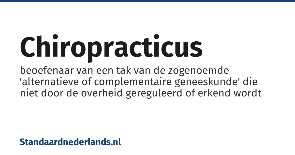 chiropracticus: beoefenaar van een tak van de zogenoemde 'alternatieve of complementaire geneeskunde' die niet door de overheid gereguleerd of erkend wordt