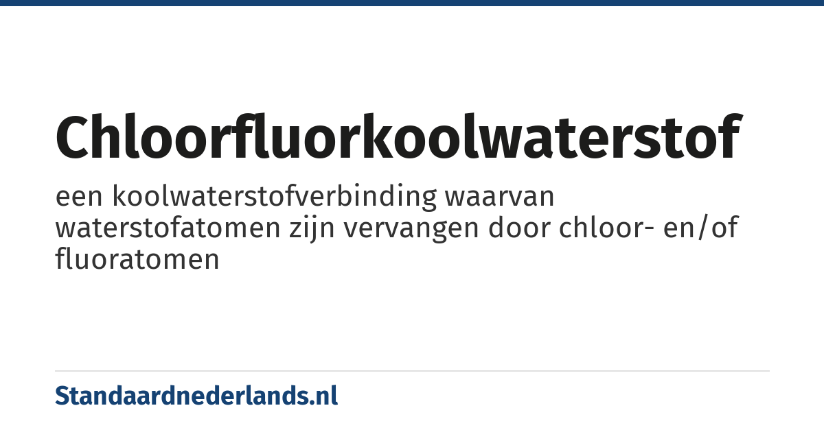 chloorfluorkoolwaterstof: een koolwaterstofverbinding waarvan waterstofatomen zijn vervangen door chloor- en/of fluoratomen