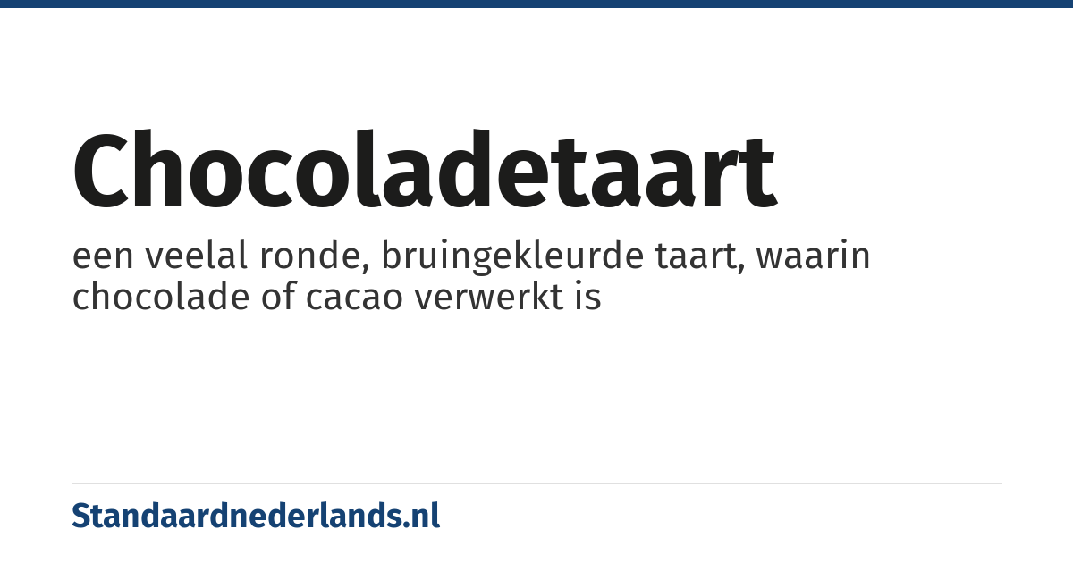 chocoladetaart: een veelal ronde, bruingekleurde taart, waarin chocolade of cacao verwerkt is