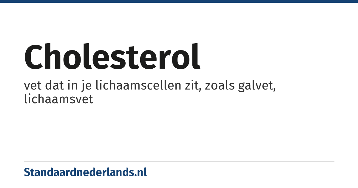 cholesterol: vet dat in je lichaamscellen zit, zoals galvet, lichaamsvet