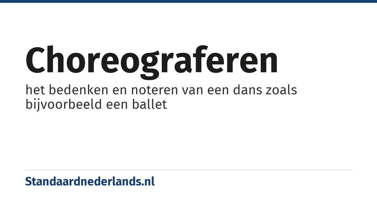 choreograferen: het bedenken en noteren van een dans zoals bijvoorbeeld een ballet