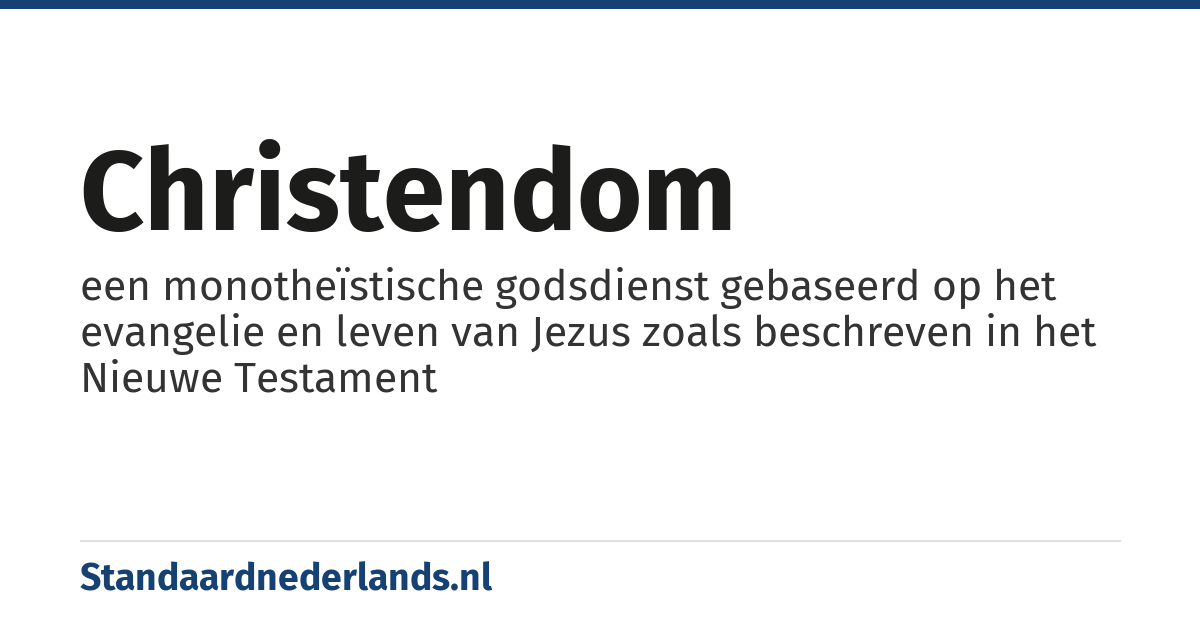 christendom: een monotheïstische godsdienst gebaseerd op het evangelie en leven van Jezus zoals beschreven in het Nieuwe Testament