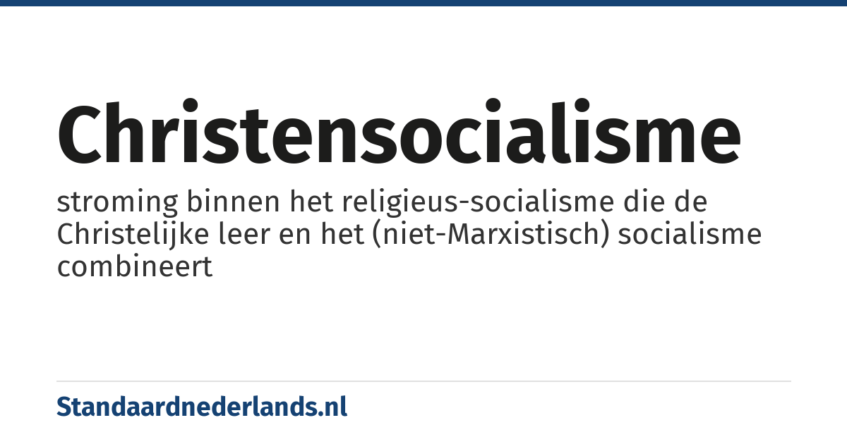 christensocialisme: stroming binnen het religieus-socialisme die de Christelijke leer en het (niet-Marxistisch) socialisme combineert