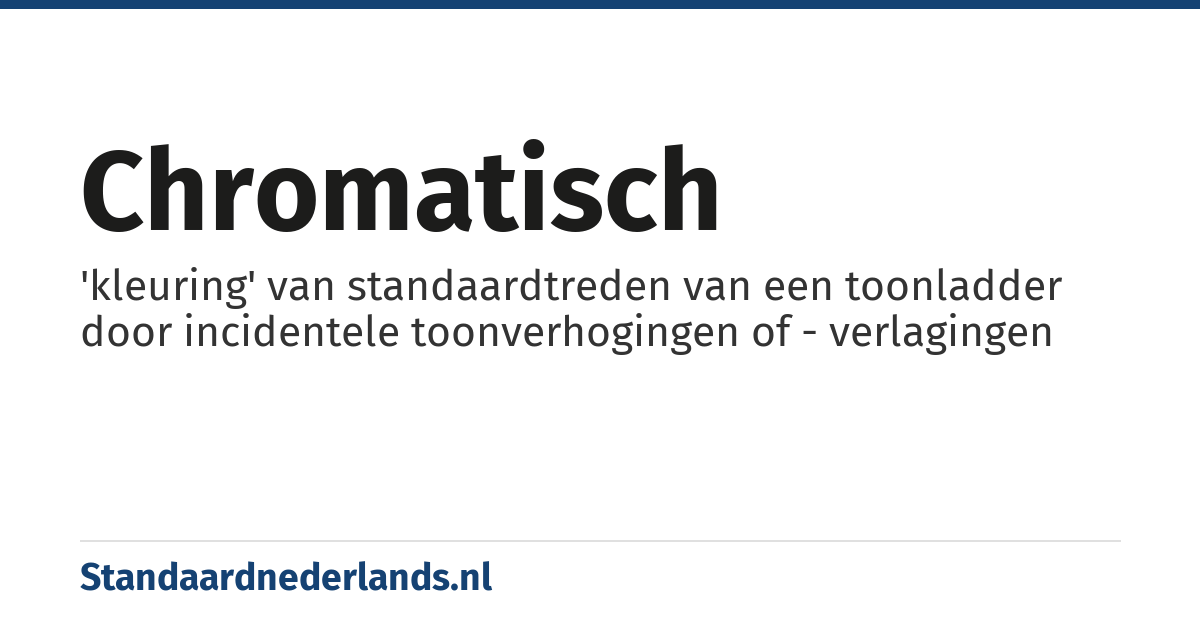 chromatisch: 'kleuring' van standaardtreden van een toonladder door incidentele toonverhogingen of - verlagingen