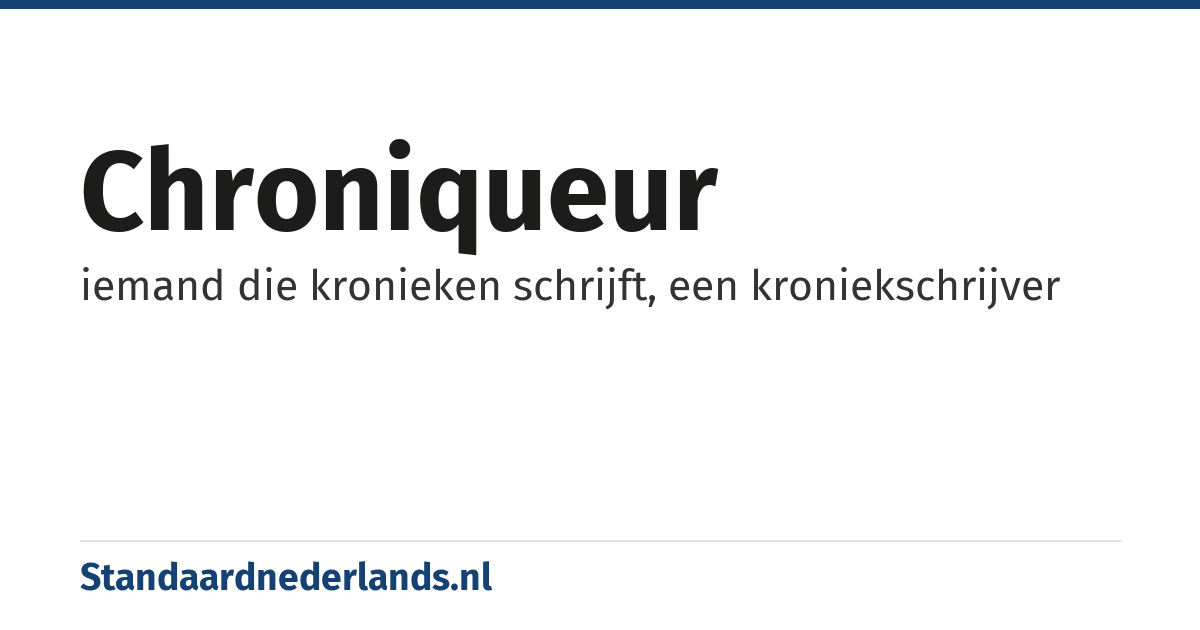 chroniqueur: iemand die kronieken schrijft, een kroniekschrijver