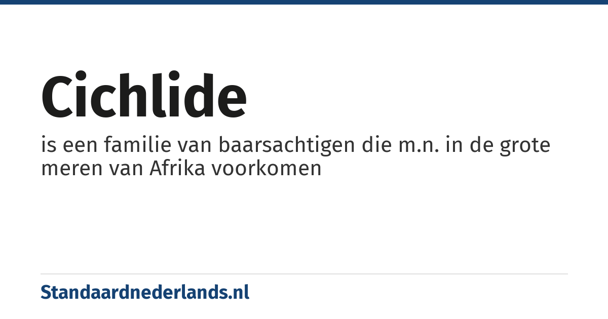 cichlide: is een familie van baarsachtigen die m.n. in de grote meren van Afrika voorkomen