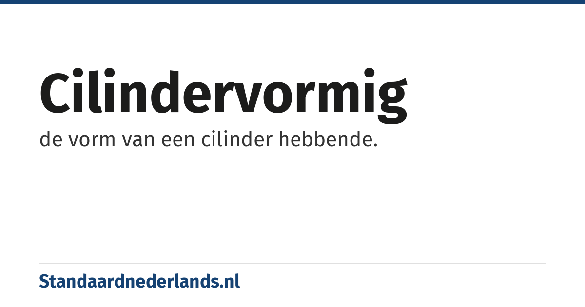 cilindervormig: de vorm van een cilinder hebbende.