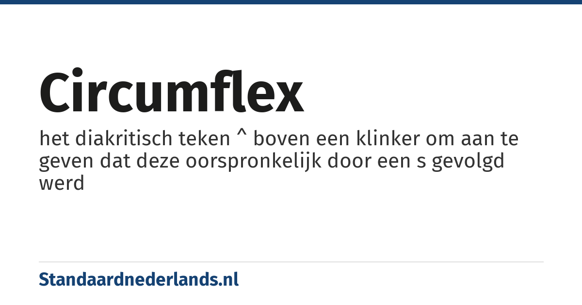 circumflex: het diakritisch teken ^ boven een klinker om aan te geven dat deze oorspronkelijk door een s gevolgd werd