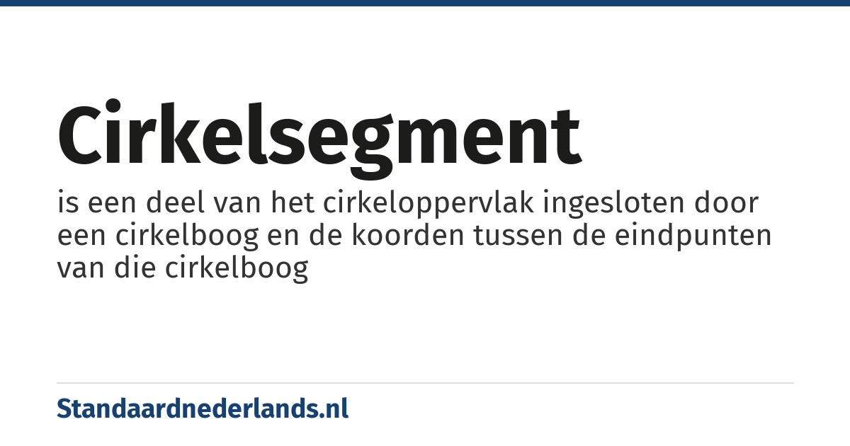 cirkelsegment: is een deel van het cirkeloppervlak ingesloten door een cirkelboog en de koorden tussen de eindpunten van die cirkelboog