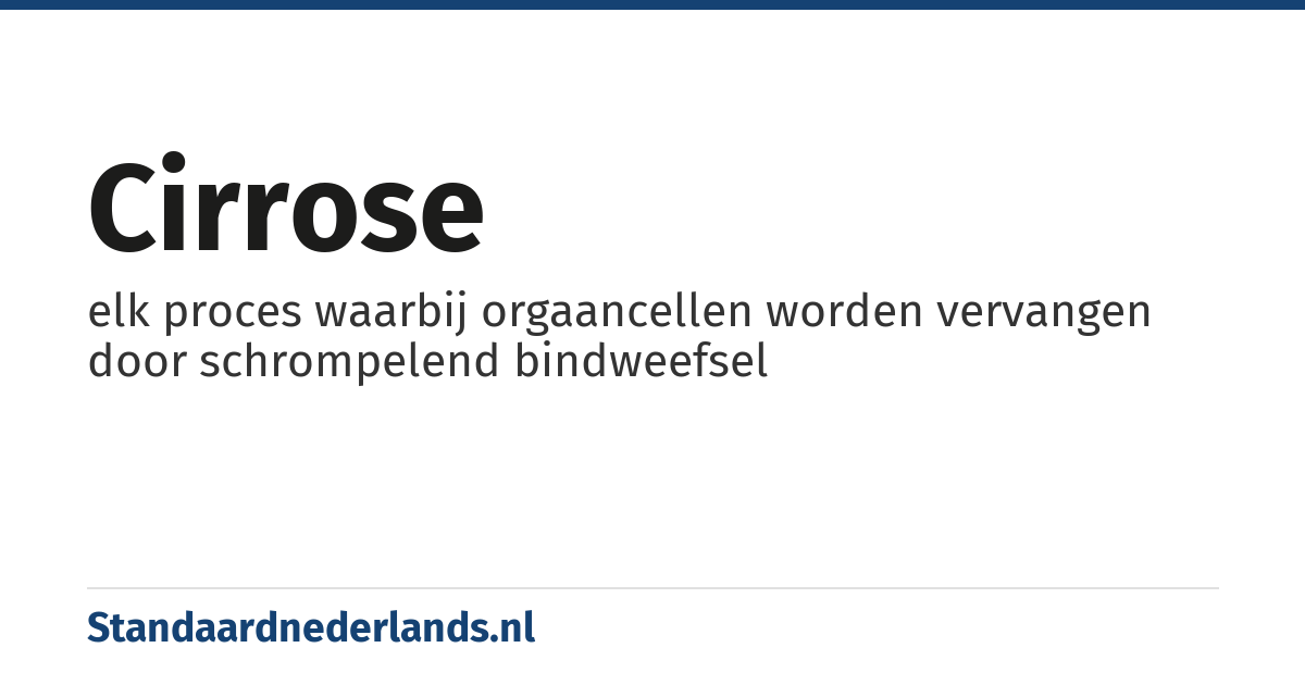 cirrose: elk proces waarbij orgaancellen worden vervangen door schrompelend bindweefsel