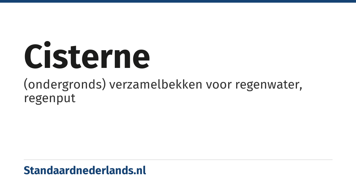 cisterne: (ondergronds) verzamelbekken voor regenwater, regenput