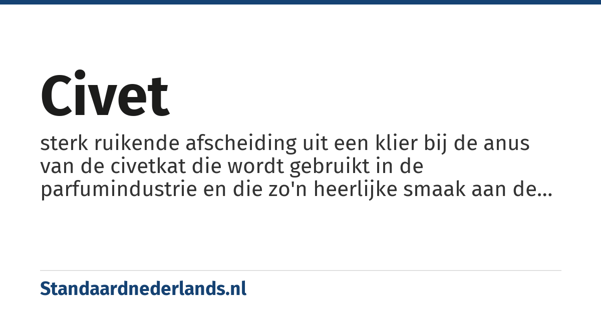 civet: sterk ruikende afscheiding uit een klier bij de anus van de civetkat die wordt gebruikt in de parfumindustrie en die zo'n heerlijke smaak aan de civetkoffie geeft