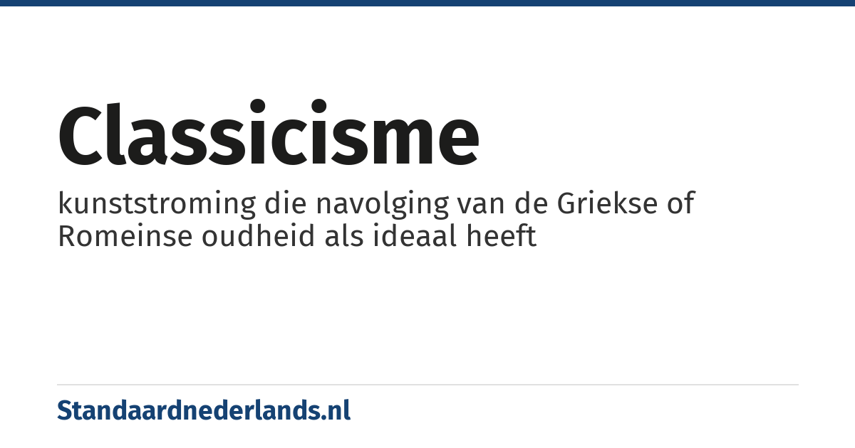 classicisme: kunststroming die navolging van de Griekse of Romeinse oudheid als ideaal heeft