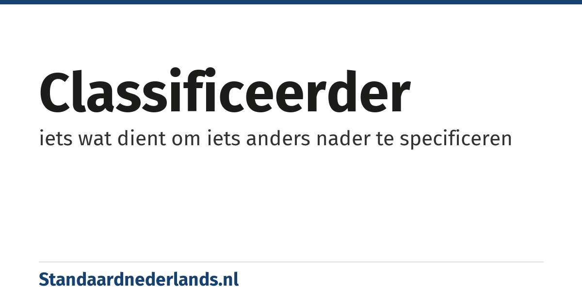 classificeerder: iets wat dient om iets anders nader te specificeren